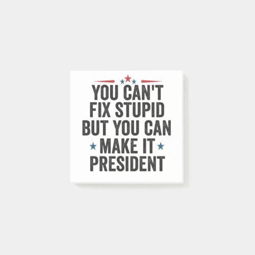 You Cant Fix Stupid But You can Make it President Post_it Notes