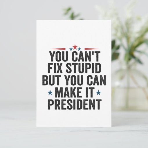 You Can't Fix Stupid But You Can Laugh At It You Can't Fix Stupid But You can Make it President Thank You Card | Zazzle