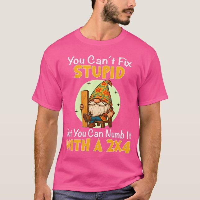 You Can't Fix Stupid But You Can Numb It With A 2x T-Shirt (Front)
