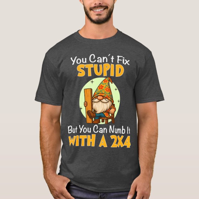 You Can't Fix Stupid But You Can Numb It With A 2x T-Shirt (Front)