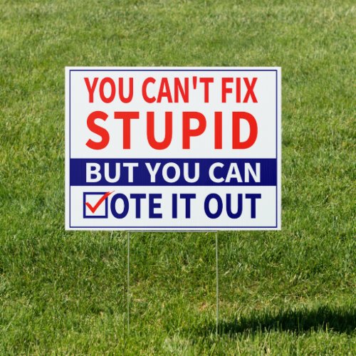 you cant fix stupid but you can vote it out sign