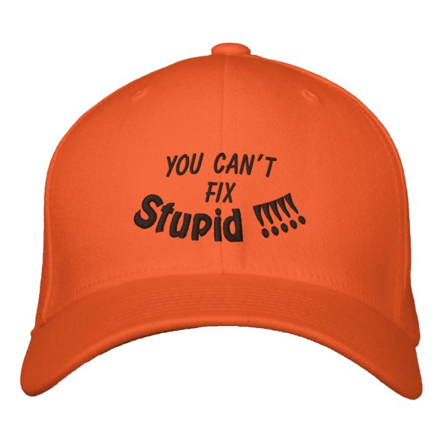 YOU CAN'T, FIX, Stupid !!!!! Embroidered Baseball Hat (Front)
