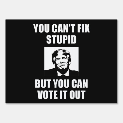 You Cant Fix Stupid Funny Anti_Trump Sign