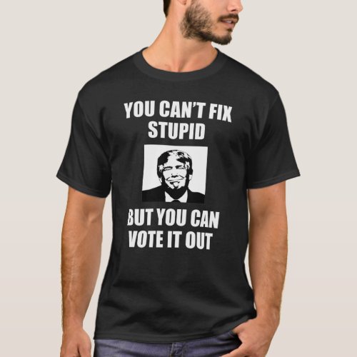You Cant Fix Stupid Funny Anti_Trump T_Shirt