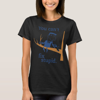 You Can't Fix Stupid Funny Gag Present Dumb Tee