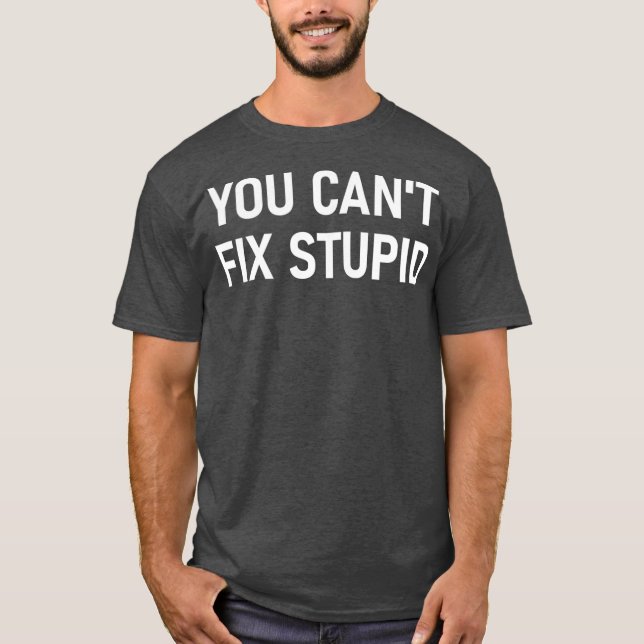 You Cant Fix Stupid Funny Sarcastic Jokes Family T-Shirt (Front)