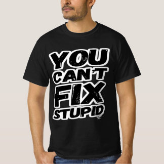 YOU CAN'T FIX STUPID! (Light Distress Version) T-Shirt