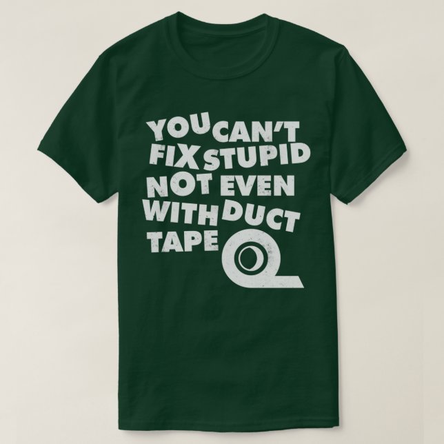 You Cant Fix Stupid Not Even With Duct Tape 1  T-Shirt (Design Front)