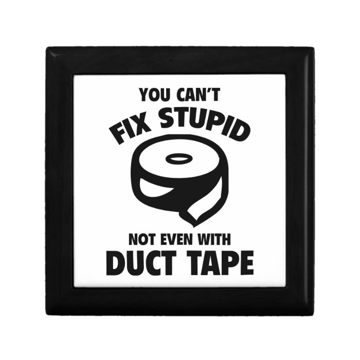 You Can't Fix Stupid. Not Even With Duct Tape. Gift Boxes