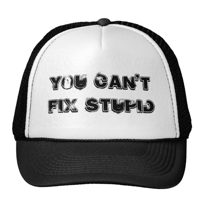 You Can't Fix Stupid Trucker Hats