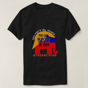 You can't fix stupid VOTE IT OUT T-Shirt