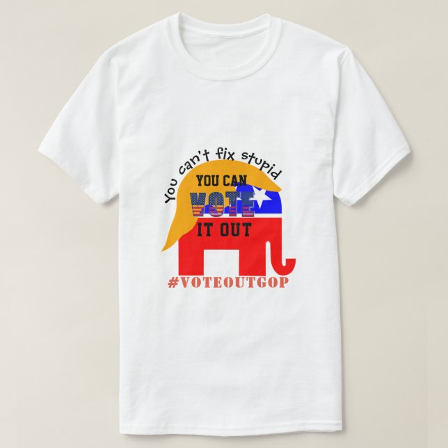 You can't fix stupid VOTE IT OUT T-Shirt (Design Front)