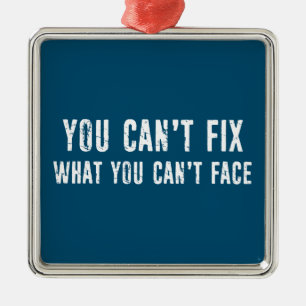 You Can't Fix What You Can't Face Metal Ornament