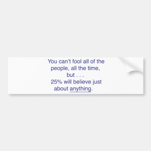 You cant fool all the people all the time bumper sticker