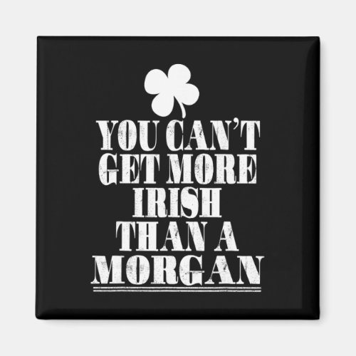 You Cant Get More Irish Than A Morgan St Patricks  Magnet