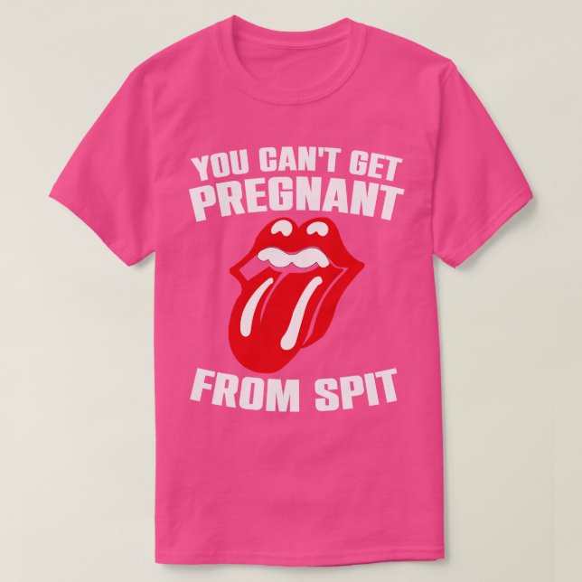 You Cant Get Pregnant From Spit Funny Slogan T-Shirt (Design Front)