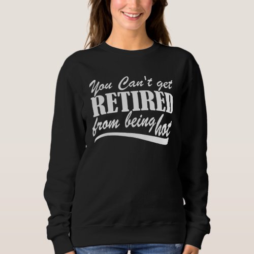You Can't Get Retire From Being Hot Happy Retireme