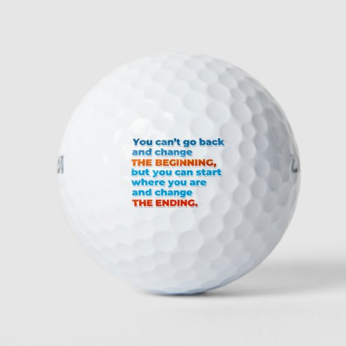 You cant go back and change the beginning but  golf balls