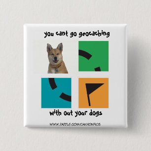 you cant go geocaching , without your dogs pinback button