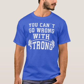You Can't Go Wrong With STRONG Barbell Gym Motiva T-Shirt
