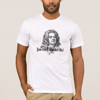 You can't Handel this! T-Shirt