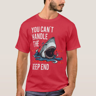 You Cant Handle The Deep End Shark  T-Shirt