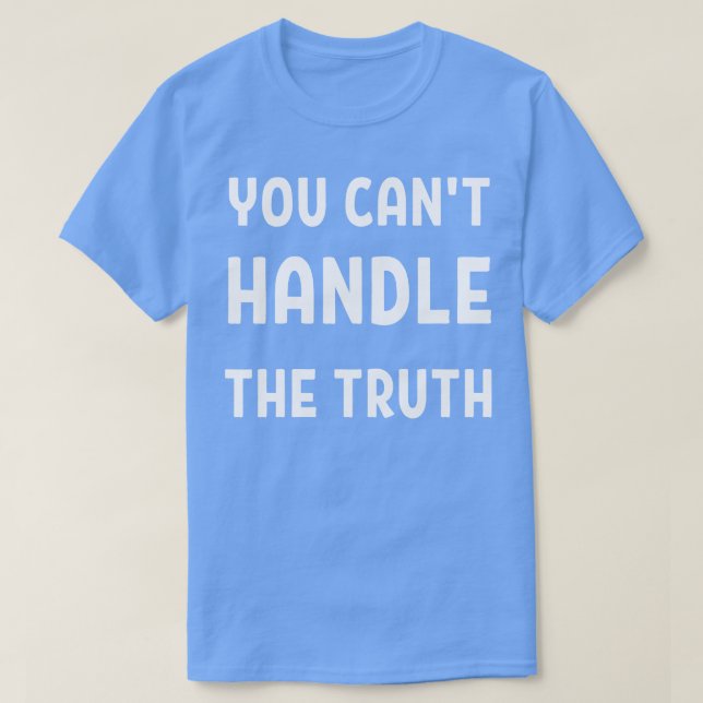 you cant handle the truth T-Shirt (Design Front)