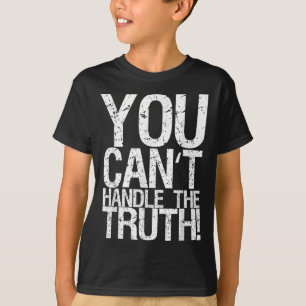 You Can't Handle The Truth! T-Shirt