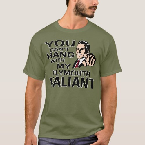 You Cant Hang with my Plymouth Valiant Fun Design T_Shirt