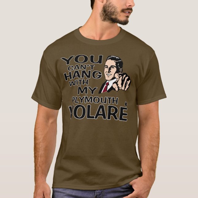 You Can't Hang with my Plymouth Volare! Fun Design T-Shirt (Front)