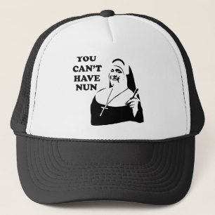You Can't Have Nun Trucker Hat