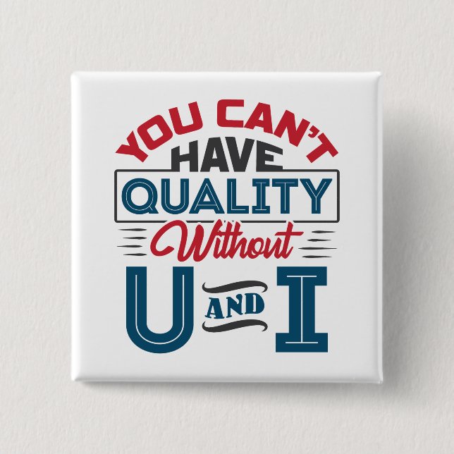 You Can't Have Quality Without U and I QC Button (Front)