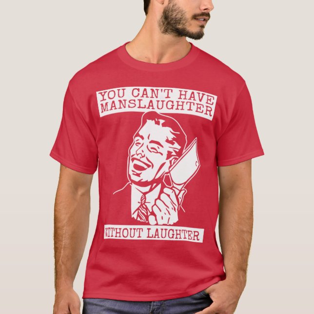 You Can't Have slaughter Without Laughter T-Shirt (Front)