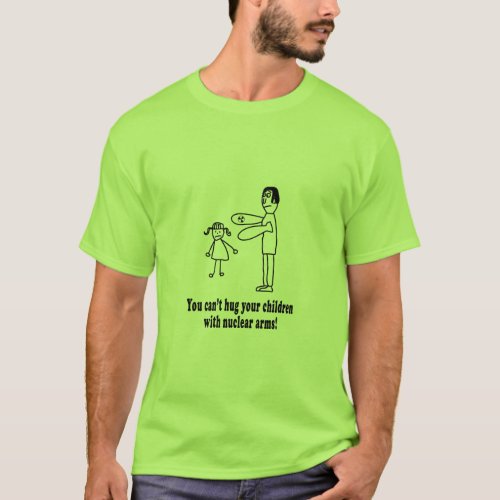 You cant hug your children with nuclear arms T_Shirt