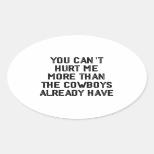 YOU CANT HURT ME MORE THAN THE COWBOYS ALREADY, OVAL STICKER