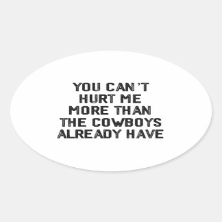 YOU CANT HURT ME MORE THAN THE COWBOYS ALREADY, OVAL STICKER