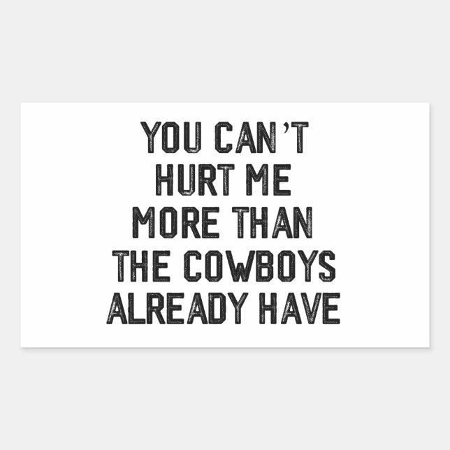 YOU CANT HURT ME MORE THAN THE COWBOYS ALREADY,  RECTANGULAR STICKER (Front)