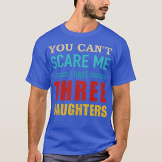 You cant  I have three 3 daughters vintage gift da T-Shirt
