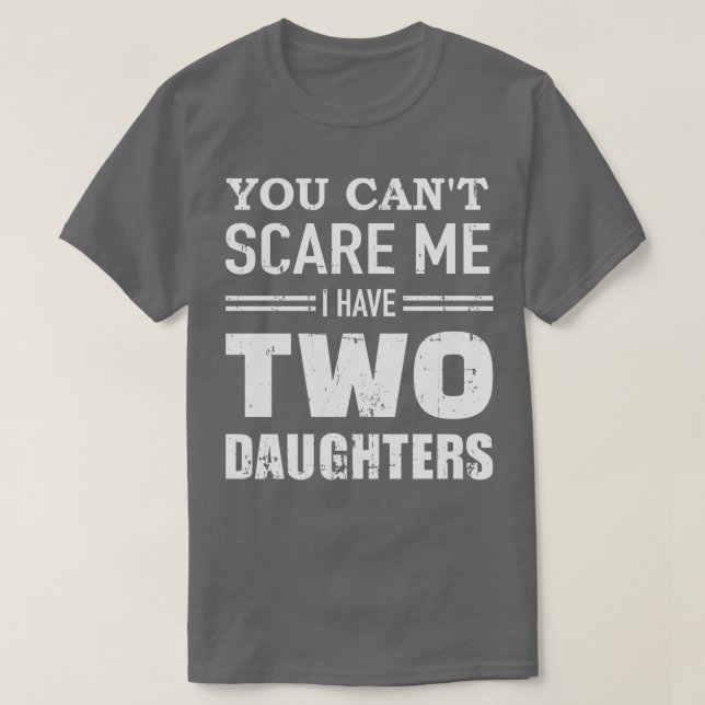 You cant  I have two daughters dad T-Shirt (Design Front)