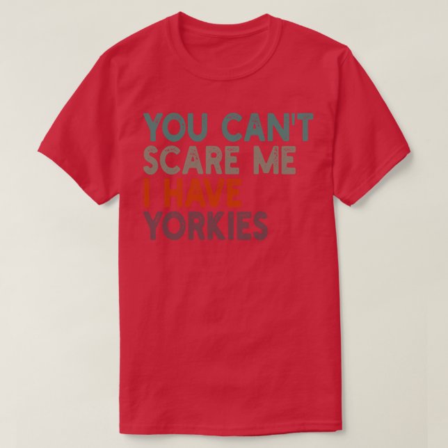 you cant  i have yorkies 1 T-Shirt (Design Front)