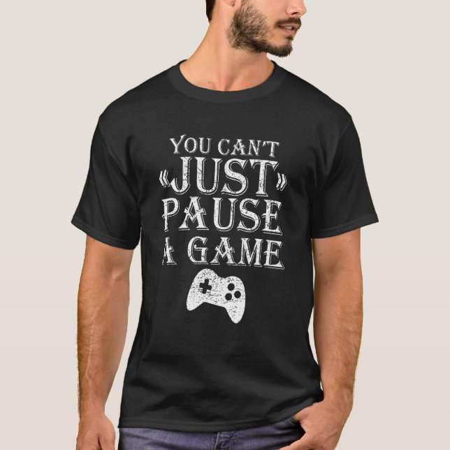 You Can't Just Pause A Game PC Computer Gamer T-Shirt (Front)