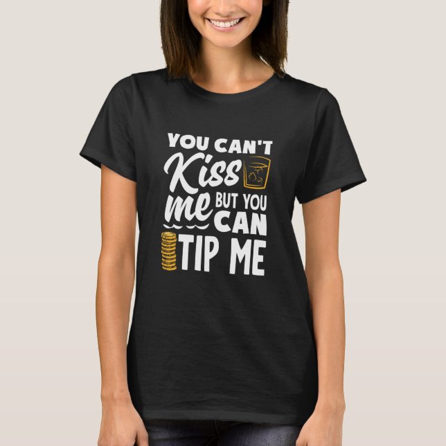 You Can't Kiss Me Bartender Can Tip Me T-Shirt (Front)