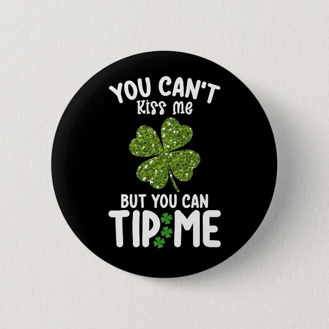 You Can't Kiss Me But You Can Tip Me St Patrick's Button (Front)