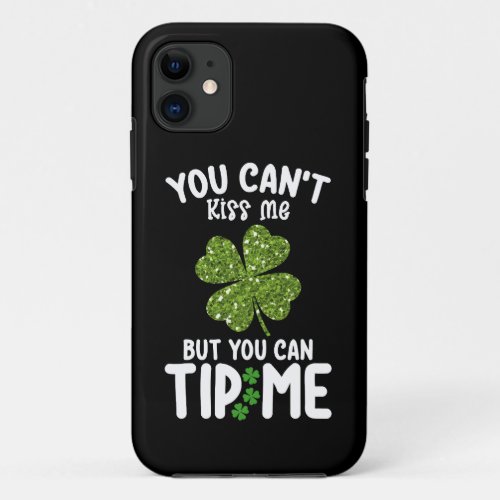 You Cant Kiss Me But You Can Tip Me St Patricks iPhone 11 Case