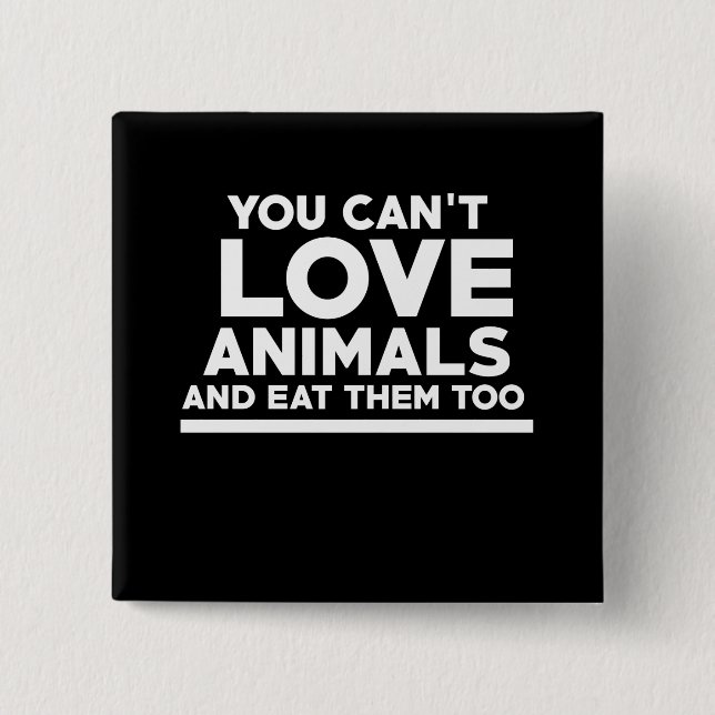 You can't love animals and eat them too button (Front)