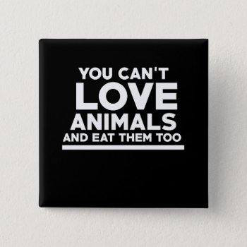 You Can't Love Animals And Eat Them Too Button by Hipster_Farms at Zazzle