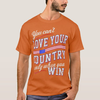 You Cant Love Your Country Only When You Win 1 T-Shirt