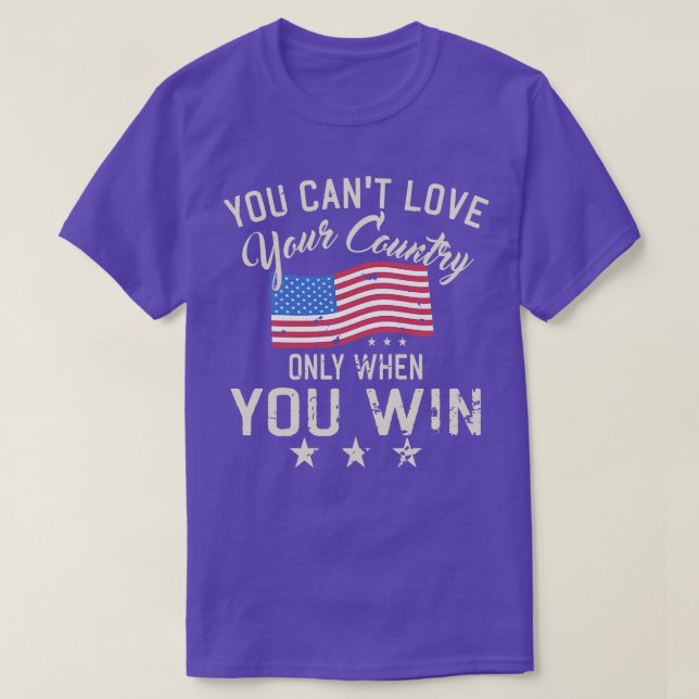 You Cant Love Your Country Only When You Win 3 T-Shirt (Design Front)