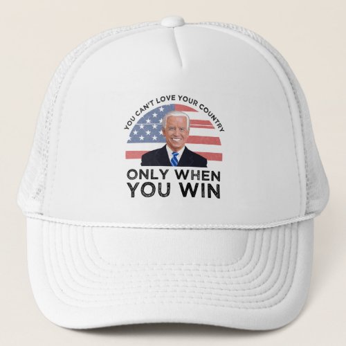 You Cant Love Your Country Only When You Win Trucker Hat