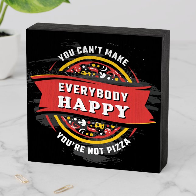 You Can't Make Everybody Happy: Funny Pizza  Wooden Box Sign (In Situ Horizontal)